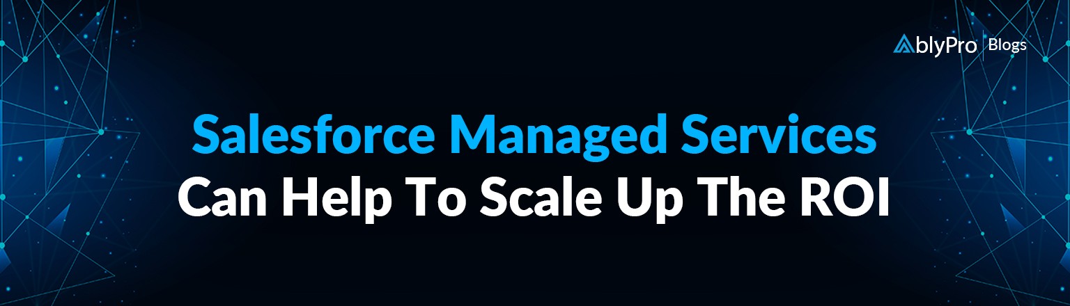 How Salesforce Managed Services can Help to Scale up the ROI?