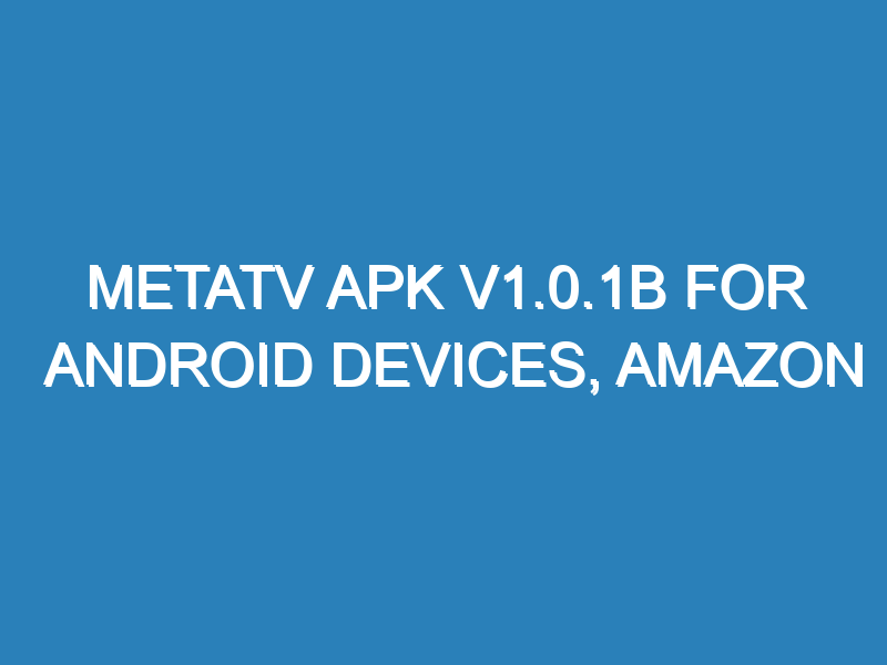 MetaTV APK V1.0.1b For Android Devices, IOS, Amazon Firestick, Nvidia Shield, Android TV Etc.