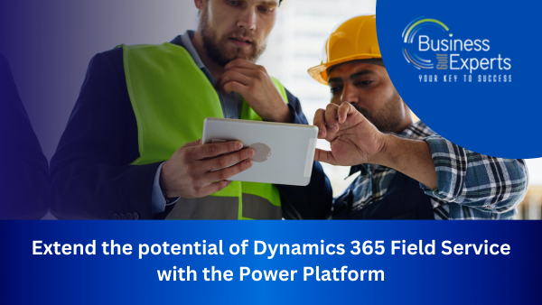 Extend the Capabilities of Dynamics 365 Field Service with the Power Platform