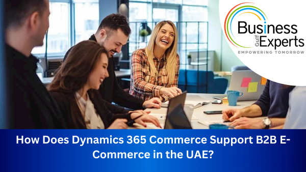 Dynamics 365 Commerce for B2B E-Commerce Success in UAE