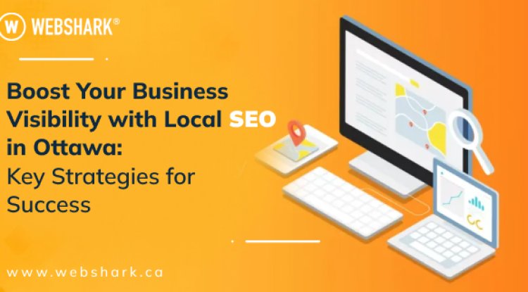 Boost Your Business Visibility with Local SEO in Ottawa: Key Strategies for Success - NYC 360 News