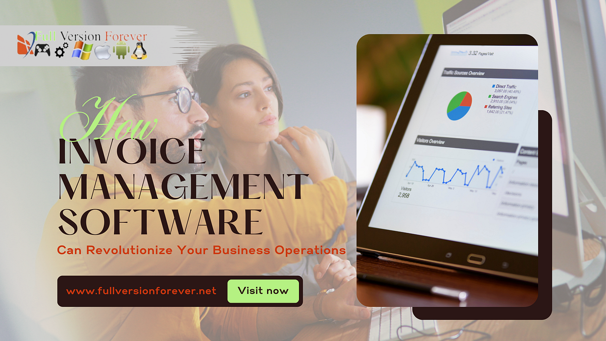 How Invoice Management Software Can Revolutionize Your Business Operations | by Full Version Forever | Jan, 2025 | Medium