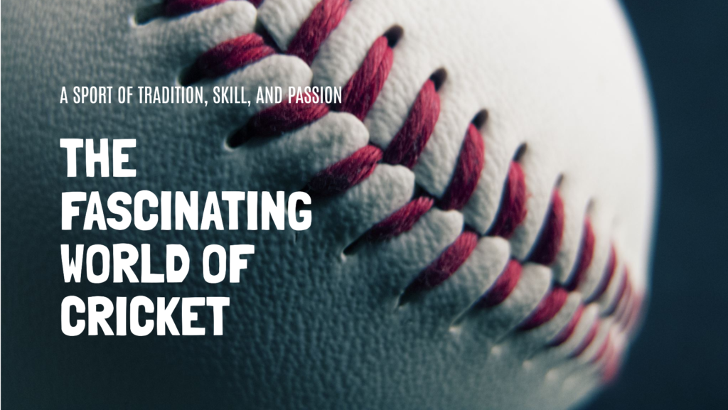 The Fascinating World of Cricket | History Skills and Global Impact
