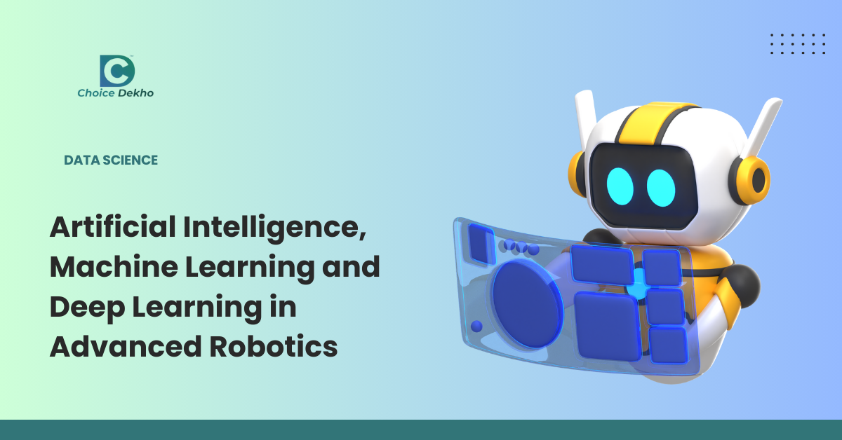 AI, Machine Learning & Deep Learning in Advanced Robotics | Choice Dekho