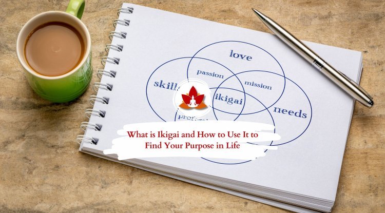 What is Ikigai and How to Use It to Find Your Purpose in Life