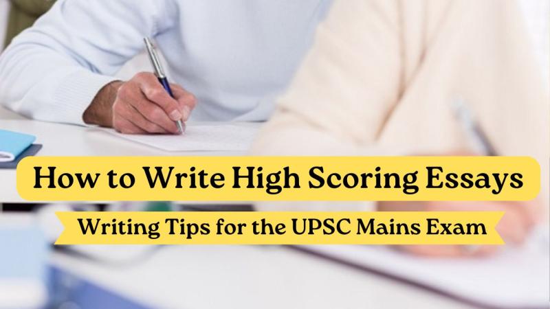 How to Write High-Scoring Essays- Writing Tips for the UPSC Mains Exam?