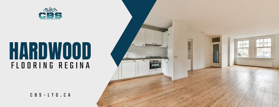 Hardwood Flooring Regina: Why Homeowners Love It | CBS LTD