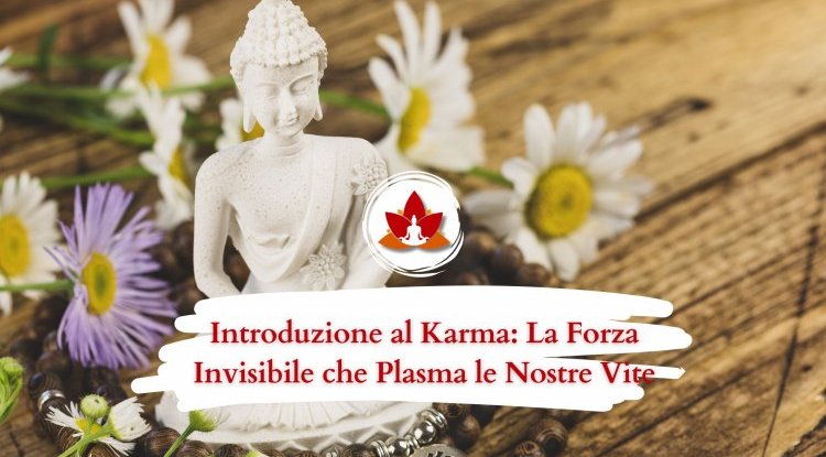 Introduzione al Karma: La Forza Invisibile che Plasma le Nostre Vite