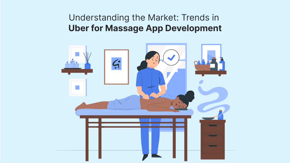 Understanding the Market: Trends in Uber for Massage App Development – Uber for Massage App – On-Demand Massage Solution