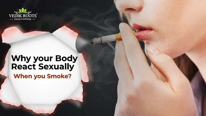 Why Your Body React Sexually When You Smoke?