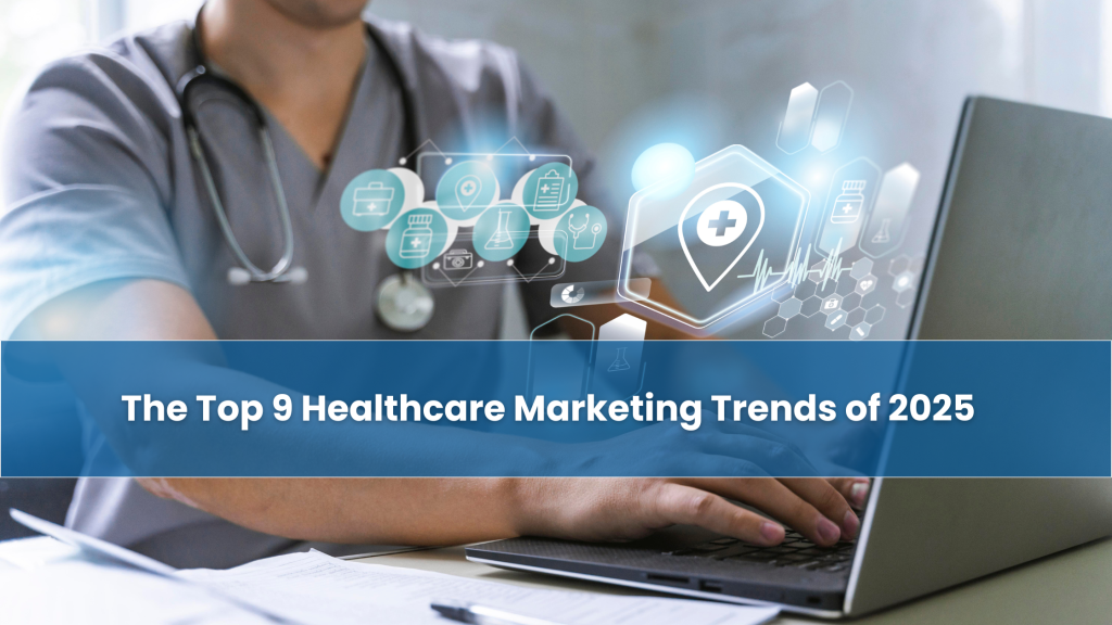 Top 9 Healthcare Marketing Trends of 2025