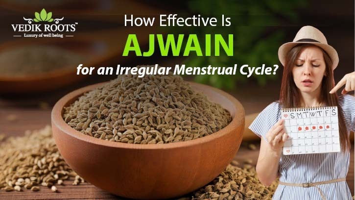 How Effective Is Ajwain for an Irregular Menstrual Cycle?