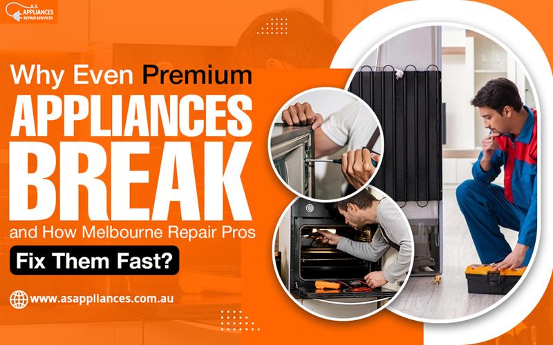 Why Even Premium Appliances Break (and How Melbourne Repair Pros Fix Them Fast)? – AS. Appliances