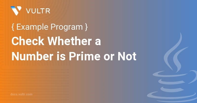 Java Program to Check Whether a Number is Prime or Not | Vultr Docs