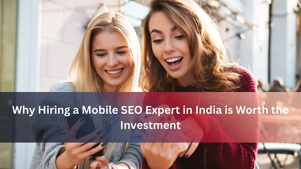 Why Hiring a Mobile SEO Expert in India is Worth the Investment
