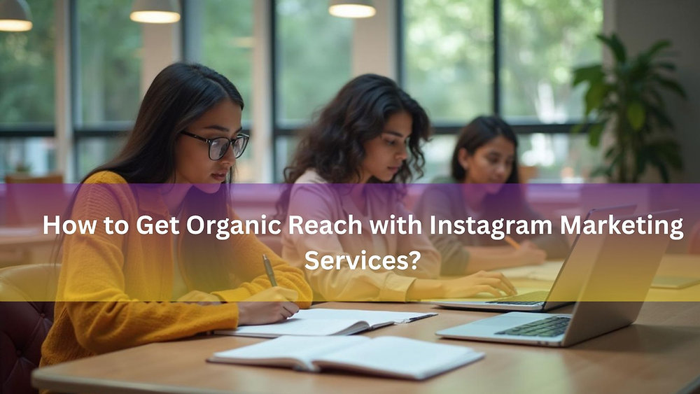 How to Get Organic Reach with Instagram Marketing Services?