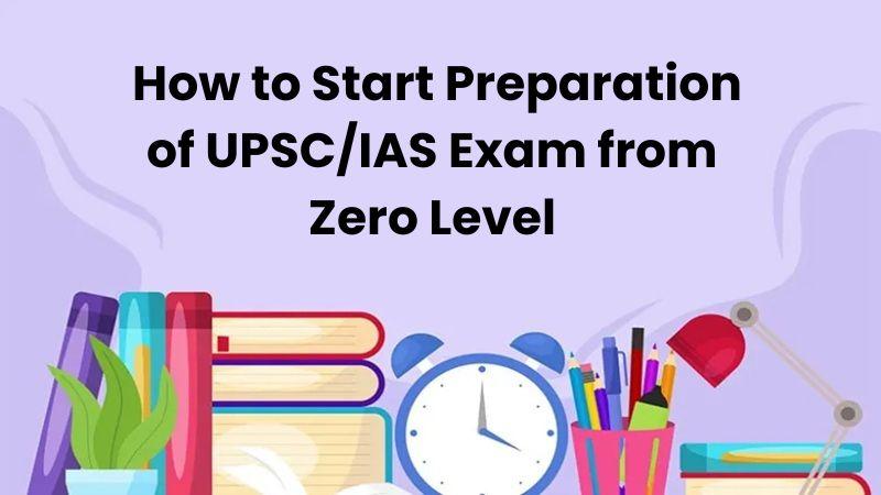 How to Start Preparation of UPSC IAS Exam from Zero Level ?